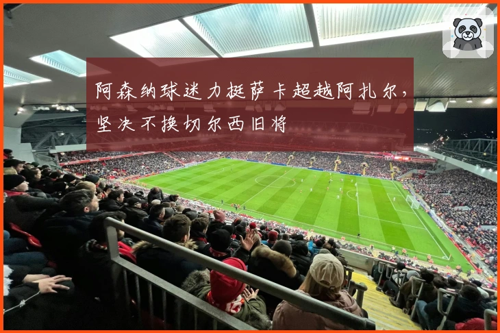 阿森纳球迷力挺萨卡超越阿扎尔，坚决不换切尔西旧将