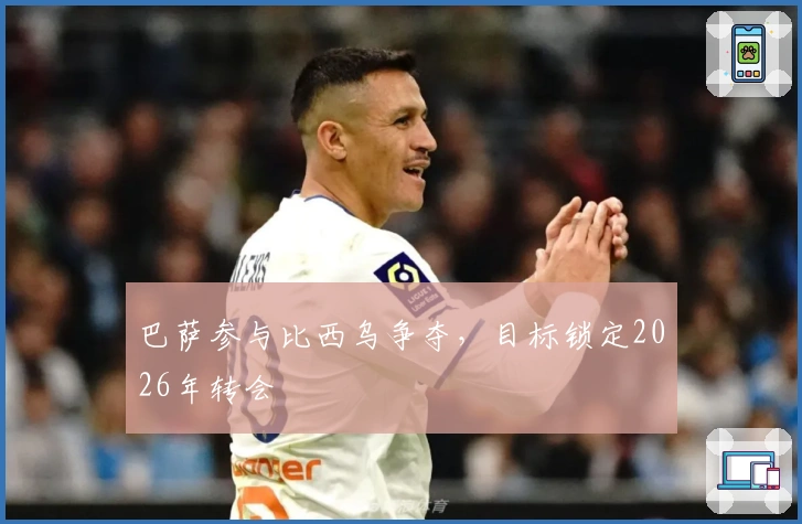 巴萨参与比西乌争夺，目标锁定2026年转会