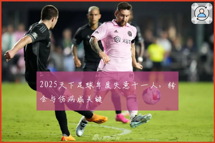 2025天下足球年度失意十一人，转会与伤病成关键
