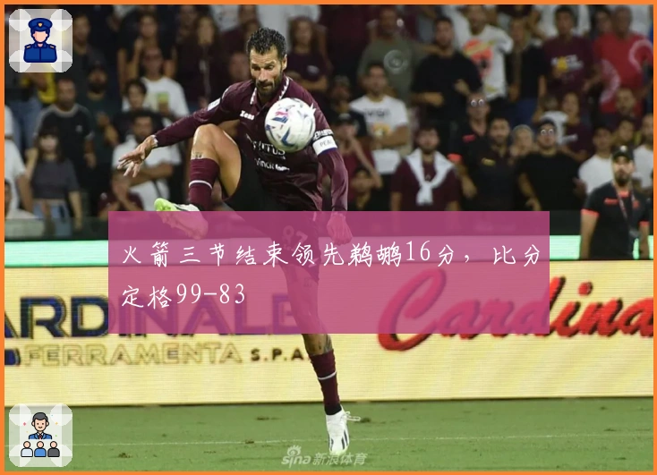 火箭三节结束领先鹈鹕16分，比分定格99-83